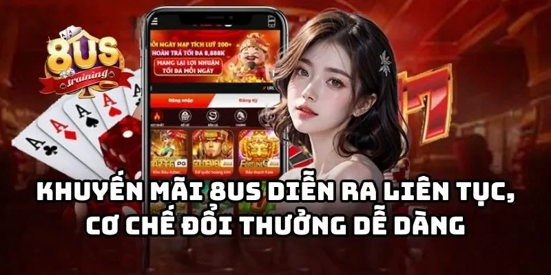 8US 27 Khuyến mãi 8US tip diễn ra liên tục, cơ chế đổi thưởng dễ dàng
